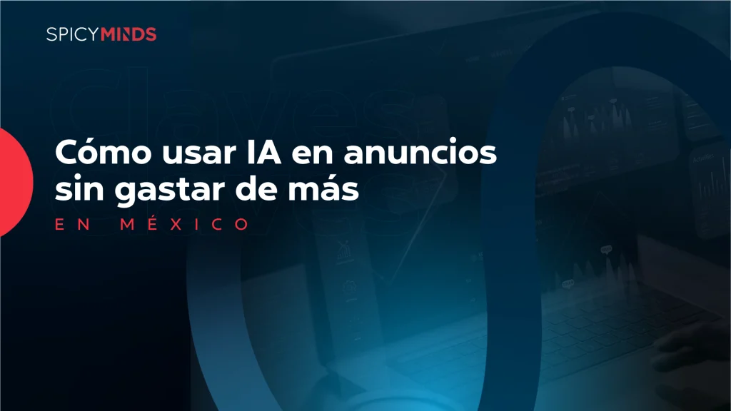Cómo usar IA en anuncios sin gastar de más en México